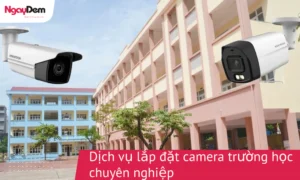 Dịch vụ lắp đặt camera trường học chuyên nghiệp
