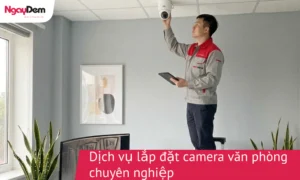 Dịch vụ lắp đặt camera văn phòng chuyên nghiệp