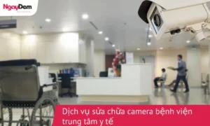 Dịch vụ sửa chữa camera bệnh viện trung tâm y tế