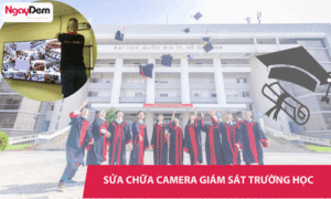 Dịch vụ sửa chữa camera trường học uy tín - chuyên nghiệp - chất lượng