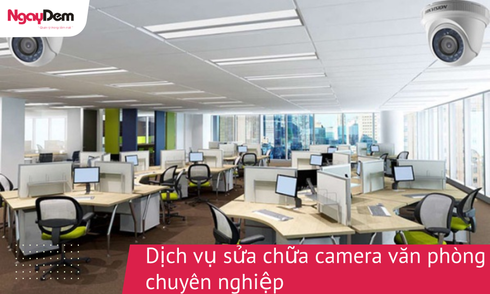 Dịch vụ sửa chữa Camera văn phòng nhanh | Sửa lỗi triệt để