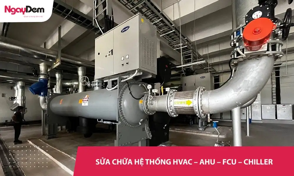Cơ điện Ngày Đêm – sửa chữa hệ thống HVAC – AHU – FCU – Chiller – Hỗ Trợ 24/7