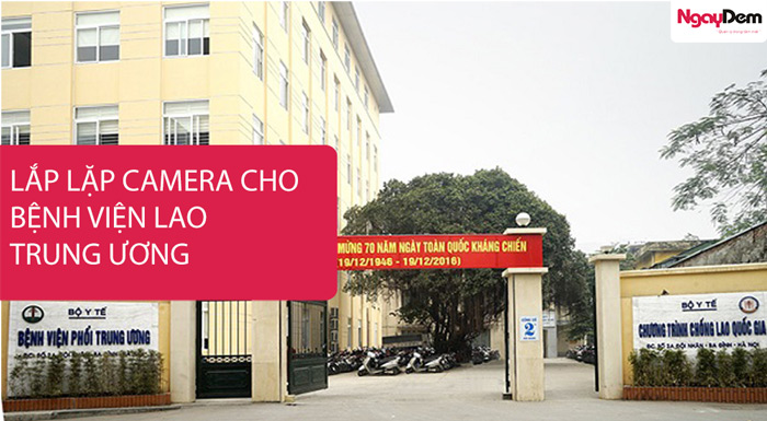 Dự án lắp đặt camera quan sát cho bệnh viện Phổi Trung Ương