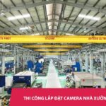 Thi công lắp đặt camera cho nhà xưởng, KCN trọn gói uy tín số #1