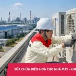 Sửa chữa điều hoà cho nhà máy - Khu công nghiệp - Có mặt nhanh, xử lý triệt để