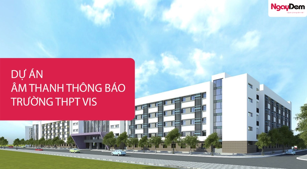 Bảo trì hệ thống âm thanh thông báo cho Trường Phổ Thông Quốc Tế Việt Nam (VIS)