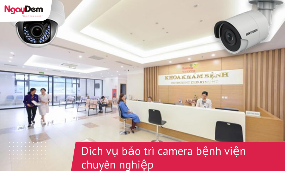 Dịch vụ bảo trì camera bệnh viện – cơ sở y tế chuyên nghiệp