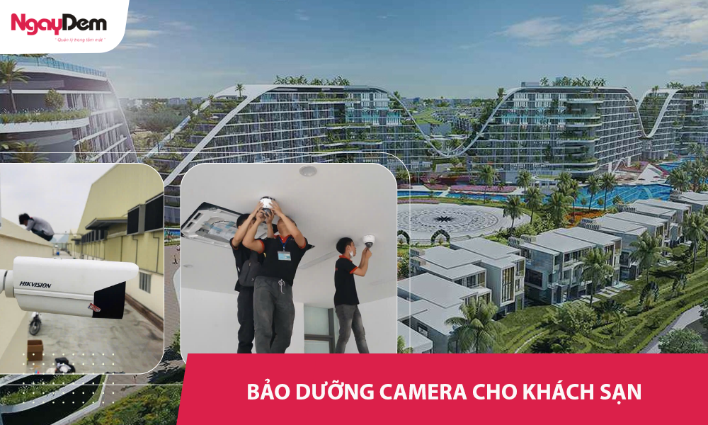 Dịch vụ bảo trì camera khách sạn chuyên nghiệp chuẩn 5 sao