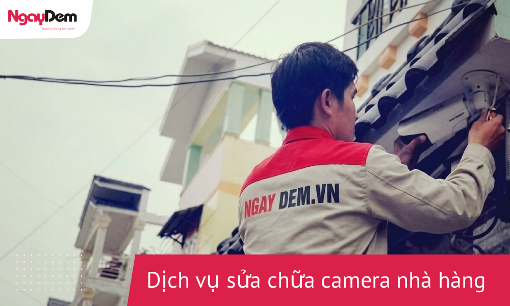 Dịch vụ sửa chữa camera nhà hàng chuyên nghiệp giá tốt 2026
