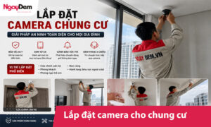 Lắp Camera cho nhà chung cư - Giải pháp an ninh toàn diện
