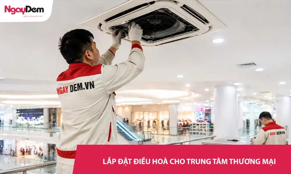 Lắp đặt điều hoà cho Trung Tâm Thương Mại Nhanh chóng, Chính hãng