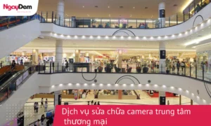 Dịch vụ sửa chữa camera TTTM