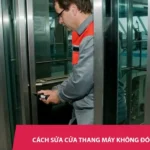 Cách sửa lỗi cửa thang máy không đóng mở được đơn giản