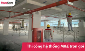 Thi công hệ thống M&E - Giải pháp cơ điện toàn diện cho công trình