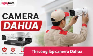 Lắp đặt camera Dahua Chính hãng – Trọn gói[Miễn phí khảo sát]