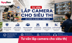 Tư vấn lắp camera cho siêu thị - An ninh & quản lý hiệu quả