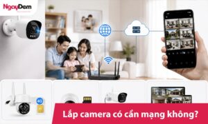 Lắp camera có cần mạng không? Tư vấn giải pháp cho gia đình