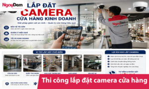 Lắp đặt Camera cửa hàng kinh doanh - Tư vấn trọn gói, tối ưu chi phí