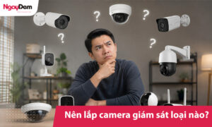 Nên lắp camera giám sát loại nào? Chuyên gia tư vấn cách chọn