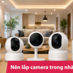 Nên lắp camera trong nhà loại nào? Gợi ý top camera được ưa chuộng