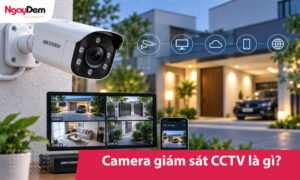 Camera giám sát CCTV là gì? Cấu tạo, phân loại & cách hoạt động