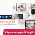 Lắp camera gia đình giá bao nhiêu? Chi phí thực tế