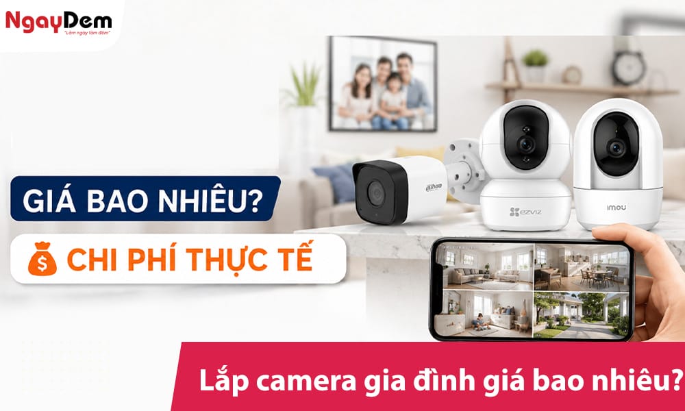 Lắp camera gia đình giá bao nhiêu? Chi phí thực tế