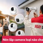 Nên lắp camera loại nào cho gia đình? Chuyên gia 17+ năm tư vấn