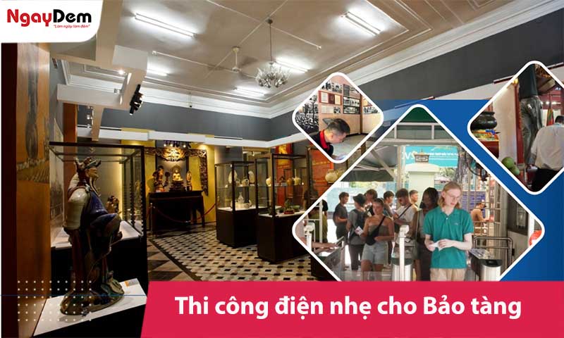 Thi công điện nhẹ cho Bảo tàng - Di tích lịch sử
