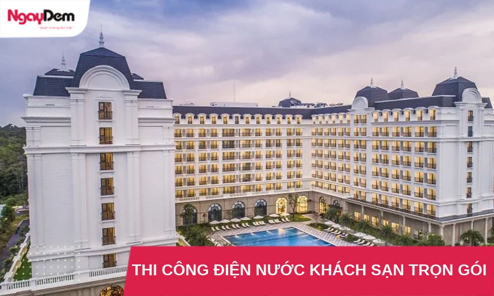 Thi Công Điện Nước Khách Sạn Trọn Gói – Nhà Thầu Ngày Đêm