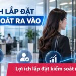 9 lợi ích lắp đặt kiểm soát ra vào: Có đáng đầu tư?
