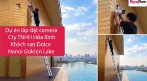 Dự án lắp đặt camera Công ty TNHH Hòa Bình – Khách sạn Dolce Hanoi Golden Lake