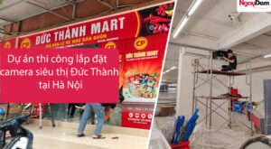 Dự án thi công lắp đặt camera siêu thị Đức Thành tại Hà Nội