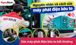 Sửa máy phát điện kêu to: 8 nguyên nhân và cách xử lý nhanh